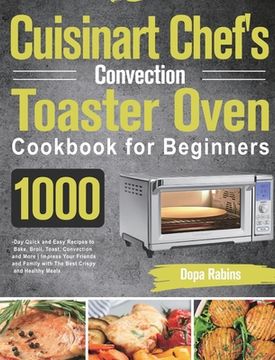 portada Cuisinart Chef's Convection Toaster Oven Cookbook for Beginners: 1000-Day Quick and Easy Recipes to Bake, Broil, Toast, Convection and More Impress Yo (en Inglés)