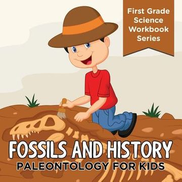portada Fossils And History: Paleontology for Kids (First Grade Science Workbook Series) (in English)