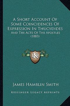 portada a short account of some coincidences of expression in thucydides: and the acts of the apostles (1883) (en Inglés)