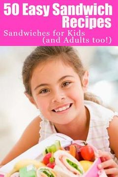 portada 50 Easy Sandwich Recipes: Sandwiches For Kids (and Adults Too!) (en Inglés)