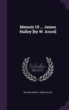portada Memoir Of ... James Halley [by W. Arnot] (en Inglés)