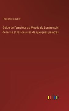 portada Guide de l'amateur au Musée du Louvre suivi de la vie et les oeuvres de quelques peintres (en Francés)