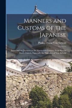 portada Manners and Customs of the Japanese: Japan and the Japanese in the Nineteenth Century, From Recent Dutch Travels, Especially the Narrative of Von Sieb