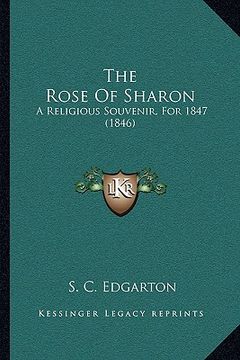 portada the rose of sharon: a religious souvenir, for 1847 (1846) (en Inglés)