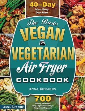 portada The Basic Vegan & Vegetarian Air Fryer Cookbook: 700 Healthy Affordable Tasty Vegetarian Air Fryer Recipes for Beginners with 40 Days Meal Prep Diet P (en Inglés)