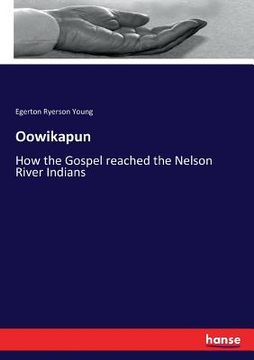 portada Oowikapun: How the Gospel reached the Nelson River Indians (en Inglés)
