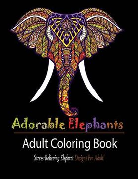 portada Adorable Elephant: Stress Relieving Elephant designs for Adult! (en Inglés)