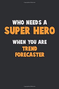 portada Who Need a Super Hero, When you are Trend Forecaster: 6x9 Career Pride 120 Pages Writing Nots (en Inglés)