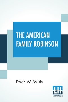 portada The American Family Robinson: Or, The Adventures Of A Family Lost In The Great Desert Of The West. (in English)