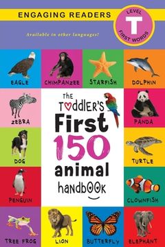 portada The Toddler's First 150 Animal Handbook: Pets, Aquatic, Forest, Birds, Bugs, Arctic, Tropical, Underground, Animals on Safari, and Farm Animals (Engag (in English)