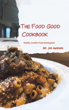 portada The Food Good Cookbook: Healthy Comfort Food Reimagined 