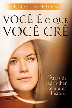 portada Você é o que Você Crê: Atrás de Cada Olhar tem uma História (in Portuguese)