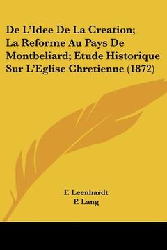portada De L'Idee De La Creation; La Reforme Au Pays De Montbeliard; Etude Historique Sur L'Eglise Chretienne (1872) (in French)