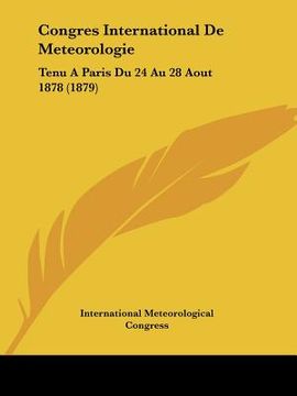 portada Congres International De Meteorologie: Tenu A Paris Du 24 Au 28 Aout 1878 (1879) (en Francés)