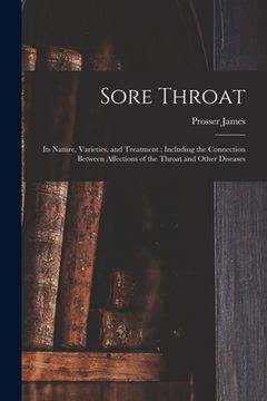 portada Sore Throat: Its Nature, Varieties, and Treatment: Including the Connection Between Affections of the Throat and Other Diseases (en Inglés)