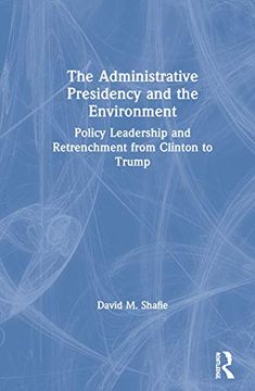 portada The Administrative Presidency and the Environment: Policy Leadership and Retrenchment from Clinton to Trump (in English)