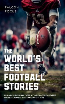 portada The World's Best Football Stories - Fun & Inspirational Facts & Stories of the Greatest Football Players and Games of All Time (en Inglés)