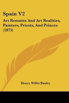 portada spain v2: art remains and art realities, painters, priests, and princes (1875) (en Inglés)