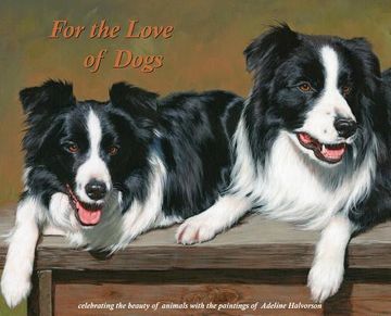 portada For the Love of Dogs: Celebrating the beauty of animals with the paintings of Adeline Halvorson (en Inglés)