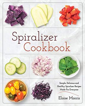 portada Spiralizer Cookbook: Simple, Delicious and Healthy Spiralizer Recipes Made for Everyone 