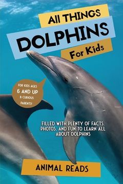 portada All Things Dolphins For Kids: Filled With Plenty of Facts, Photos, and Fun to Learn all About Dolphins (en Inglés)