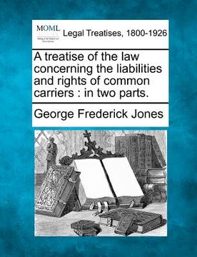 portada a treatise of the law concerning the liabilities and rights of common carriers: in two parts. (in English)