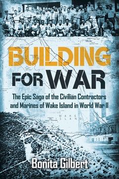 portada Building for War: The Epic Saga of the Civilian Contractors and Marines of Wake Island in World War II (en Inglés)