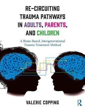 portada Re-Circuiting Trauma Pathways in Adults, Parents, and Children: A Brain-Based, Intergenerational Trauma Treatment Method (in English)