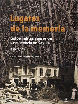 Lugares de la Memoria: Golpe militar, represión y resistencia en Sevilla. Itinerarios