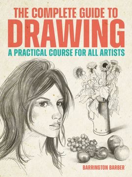 The Complete Guide to Drawing. A Practical Course for All Artists