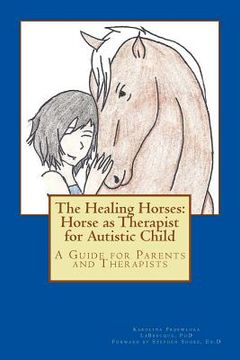 portada The Healing Horses: Horse as Therapist for Autistic Child: A Guide for Parents and Therapists
