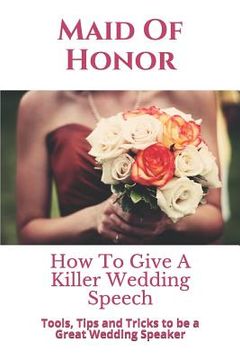 portada Maid of Honor: How to Give a Killer Wedding Speech (in English)