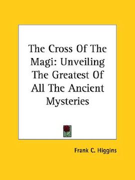 portada the cross of the magi: unveiling the greatest of all the ancient mysteries (en Inglés)