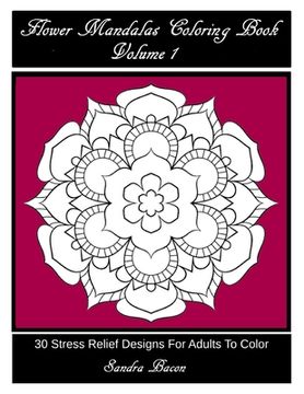 portada Flower Mandalas Coloring Book, Volume 1: 30 Stress Relief Designs For Adults To Color (en Inglés)