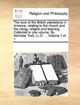 portada the laws of the british plantations in america, relating to the church and the clergy, religion and learning. collected in one volume. by nicholas tro (in English)