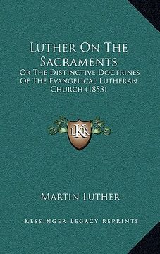 portada luther on the sacraments: or the distinctive doctrines of the evangelical lutheran church (1853) (en Inglés)