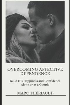 portada Overcoming Affective Dependence: Build his Happiness and Confidence Alone or as a Couple. (en Inglés)