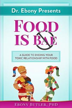 portada Dr. Ebony Presents Food is NOT Bae: A Guide to Ending Your Toxic Relationships with Food (en Inglés)
