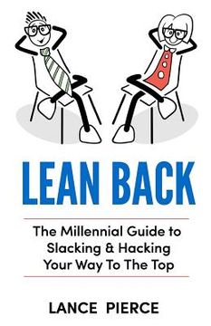portada Lean Back: A Millennial Guide to Slacking & Hacking Your Way to the Top (in English)