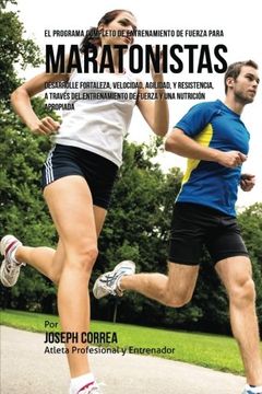portada El Programa Completo de Entrenamiento de Fuerza Para Maratonistas: Desarrolle Fortaleza, Velocidad, Agilidad, y Resistencia, a Traves del Entrenamiento de Fuerza y una Nutricion Apropiada