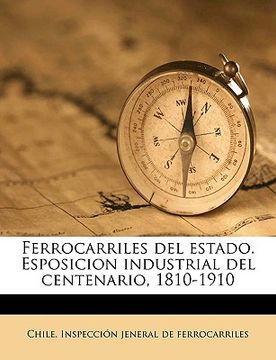 Ferrocarriles del Estado. Esposicion Industrial del Centenario, 1810-1910