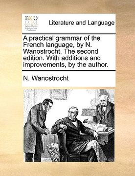 portada a practical grammar of the french language, by n. wanostrocht. the second edition. with additions and improvements, by the author.