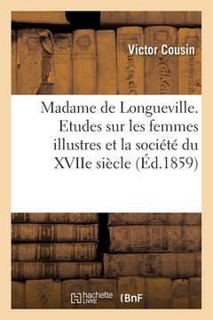 portada Madame de Longueville. Etudes Sur Les Femmes Illustres Et La Société Du Xviie Siècle: La Jeunesse de Madame de Longueville (en Francés)