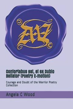 portada Confortabus Est, Et Ex Dubio Bellator (Poetry E-Motion): Courage and Doubt of the Warrior Poetry Collection (en Inglés)