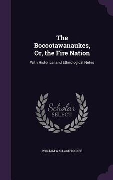 portada The Bocootawanaukes, Or, the Fire Nation: With Historical and Ethnological Notes (en Inglés)