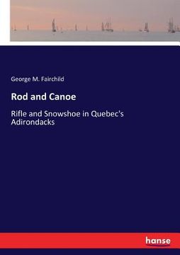 portada Rod and Canoe: Rifle and Snowshoe in Quebec's Adirondacks (en Inglés)