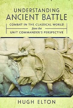 portada Understanding Ancient Battle: Combat in the Classical World From the Unit Commander’S Perspective (in English)