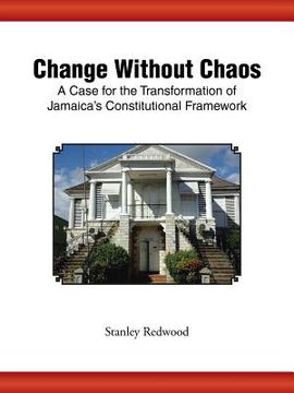 portada Change Without Chaos: A Case for the Transformation of Jamaica's Constitutional Framework (en Inglés)