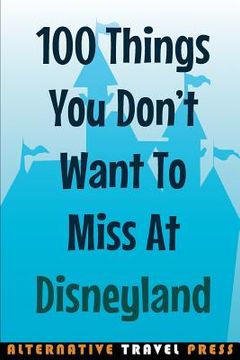 portada 100 Things You Don't Want To Miss At Disneyland 2014 (en Inglés)