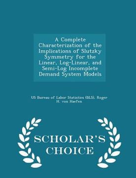 portada A Complete Characterization of the Implications of Slutzky Symmetry for the Linear, Log-Linear, and Semi-Log Incomplete Demand System Models - Scholar